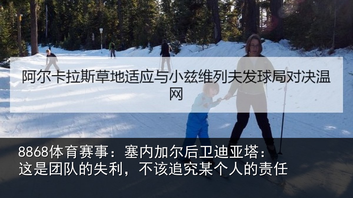 8868体育赛事:塞内相关情况是团相关情况某个人的责任